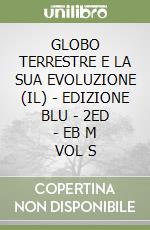 GLOBO TERRESTRE E LA SUA EVOLUZIONE (IL) - EDIZIONE BLU - 2ED - EB M  VOL S libro