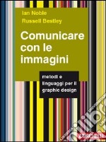 Comunicare con le immagini. Metodi e linguaggi per il graphic design