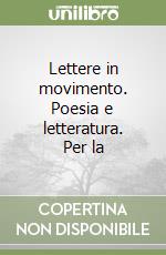 Lettere in movimento. Poesia e letteratura. Per la libro