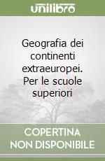 Geografia dei continenti extraeuropei. Per le scuole superiori libro usato