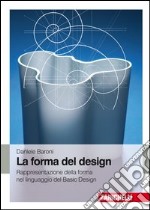 La forma del design. Rappresentazione e forma nel linguaggio del basic design libro