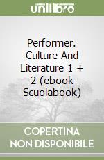 Performer. Culture And Literature 1 + 2 (ebook Scuolabook) libro