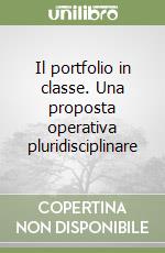 Il portfolio in classe. Una proposta operativa pluridisciplinare libro