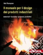 Il manuale per il design dei prodotti industriali. Materiali, tecniche, processi produttivi libro