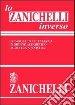 Lo Zanichelli inverso. Le parole dell'italiano in ordine alfabetico da destra a sinistra libro