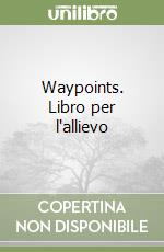 Waypoints. Libro per l'allievo libro