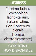 Il primo latino. Vocabolario latino-italiano, italiano-latino. Con Contenuto digitale (fornito elettronicamente) libro