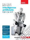 Intelligenza artificiale. Cogito ergo sum? Per le Scuole superiori. Con e-book. Con espansione online libro