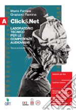 Click&Net. Laboratorio tecnico per le competenze audiovisive. Per il secondo biennio delle Scuole superiori. Con Contenuto digitale (fornito elettronicamente). Vol. A libro