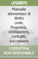 Manuale elementare di diritto civile. Proprietà, obbligazioni, contratti, successioni libro