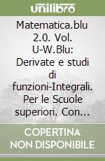 Matematica.blu 2.0. Vol. U-W.Blu: Derivate e studi di funzioni-Integrali. Per le Scuole superiori. Con espansione online libro