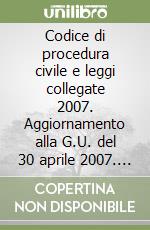 Codice di procedura civile e leggi collegate 2007. Aggiornamento alla G.U. del 30 aprile 2007. Con CD-ROM libro