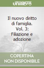 Il nuovo diritto di famiglia. Vol. 3: Filiazione e adozione libro