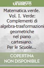 Matematica.verde. Vol. I. Verde: Complementi di algebra-trasformazioni geometriche nel piano cartesiano. Per le Scuole superiori. Con espansione online libro