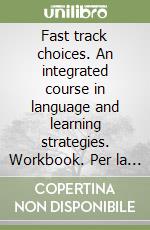 Fast track choices. An integrated course in language and learning strategies. Workbook. Per la Scuola media. Con audiocassetta libro