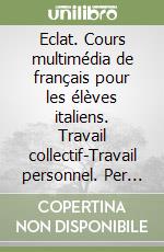 Eclat. Cours multimédia de français pour les élèves italiens. Travail collectif-Travail personnel. Per le Scuole superiori. Con 2 CD Audio. Con espansione online. Vol. 2 libro