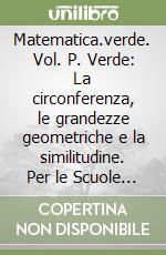 Matematica.verde. Vol. P. Verde: La circonferenza, le grandezze geometriche e la similitudine. Per le Scuole superiori. Con espansione online libro