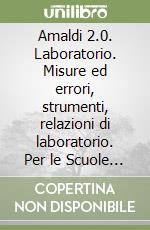 Amaldi 2.0. Laboratorio. Misure ed errori, strumenti, relazioni di laboratorio. Per le Scuole superiori. Con espansione online libro