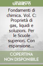 Fondamenti di chimica. Vol. C: Proprietà di gas, liquidi e soluzioni. Per le Scuole superiori. Con espansione online libro