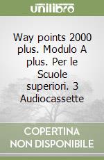 Way points 2000 plus. Modulo A plus. Per le Scuole superiori. 3 Audiocassette libro