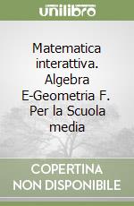 Matematica interattiva. Algebra E-Geometria F. Per la Scuola media libro