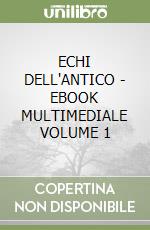 ECHI DELL'ANTICO - EBOOK MULTIMEDIALE VOLUME 1 libro