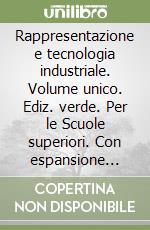 Rappresentazione e tecnologia industriale. Volume unico. Ediz. verde. Per le Scuole superiori. Con espansione online libro