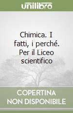 Chimica. I fatti, i perché. Per il Liceo scientifico libro