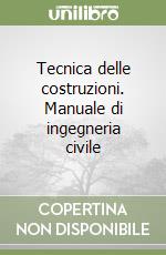 Tecnica delle costruzioni. Manuale di ingegneria civile