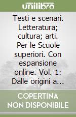 Testi e scenari. Letteratura; cultura; arti. Per le Scuole superiori. Con espansione online. Vol. 1: Dalle origini a Boccaccio libro