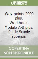 Way points 2000 plus. Workbook. Modulo A-B plus. Per le Scuole superiori libro