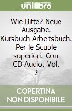 Wie Bitte? Neue Ausgabe. Kursbuch-Arbeitsbuch. Per le Scuole superiori. Con CD Audio. Vol. 2 libro