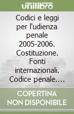 Codici e leggi per l'udienza penale 2005-2006. Costituzione. Fonti internazionali. Codice penale. Codice di proc. penale. Leggi collegate e compl. Con 4 CD-ROM libro