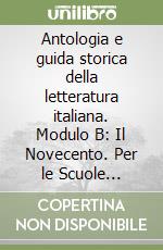 Antologia e guida storica della letteratura italiana. Modulo B: Il Novecento. Per le Scuole superiori libro