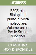 BSCS blu. Biologia: il punto di vista molecolare. Volume unico. Per le Scuole superiori libro