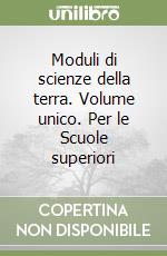 Moduli di scienze della terra. Volume unico. Per le Scuole superiori libro