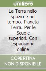 La Terra nello spazio e nel tempo. Pianeta Terra. Per le Scuole superiori. Con espansione online libro