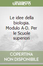 Le idee della biologia. Modulo A-D. Per le Scuole superiori