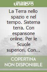 La Terra nello spazio e nel tempo. Sistema terra. Con espansone online. Per le Scuole superiori. Con CD-ROM libro