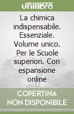 La chimica indispensabile. Essenziale. Volume unico. Per le Scuole superiori. Con espansione online libro