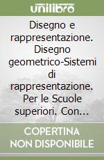 Disegno e rappresentazione. Disegno geometrico-Sistemi di rappresentazione. Per le Scuole superiori. Con DVD-ROM. Con espansione online. Vol. 1 libro