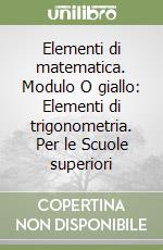 Elementi di matematica. Modulo O giallo: Elementi di trigonometria. Per le Scuole superiori libro