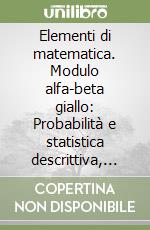 Elementi di matematica. Modulo alfa-beta giallo: Probabilità e statistica descrittiva, con interpolazione, regressione e correlazione. Per le Scuole superiori libro