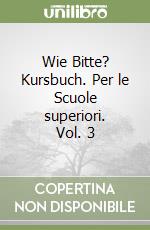 Wie Bitte? Kursbuch. Per le Scuole superiori. Vol. 3 libro