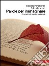 Parole per immaginare. Educazione linguistica e letteraria. Per le Scuole superiori. Con espansione online libro