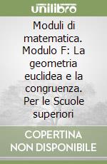 Moduli di matematica. Modulo F: La geometria euclidea e la congruenza. Per le Scuole superiori libro