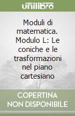 Moduli di matematica. Modulo L: Le coniche e le trasformazioni nel piano cartesiano libro