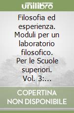 Filosofia ed esperienza. Moduli per un laboratorio filosofico. Per le Scuole superiori. Vol. 3: Filosofia contemporanea libro