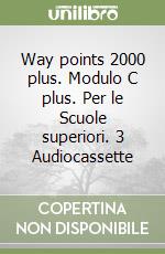 Way points 2000 plus. Modulo C plus. Per le Scuole superiori. 3 Audiocassette libro