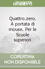 Quattro.zero. A portata di mouse. Per le Scuole superiori libro